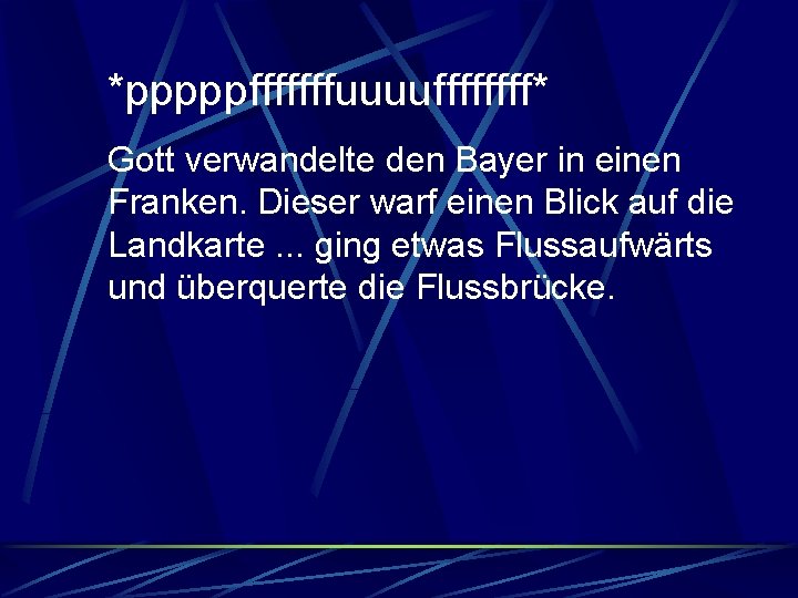 *pppppfffffffuuuuffff* Gott verwandelte den Bayer in einen Franken. Dieser warf einen Blick auf die