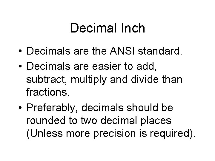 Decimal Inch • Decimals are the ANSI standard. • Decimals are easier to add,