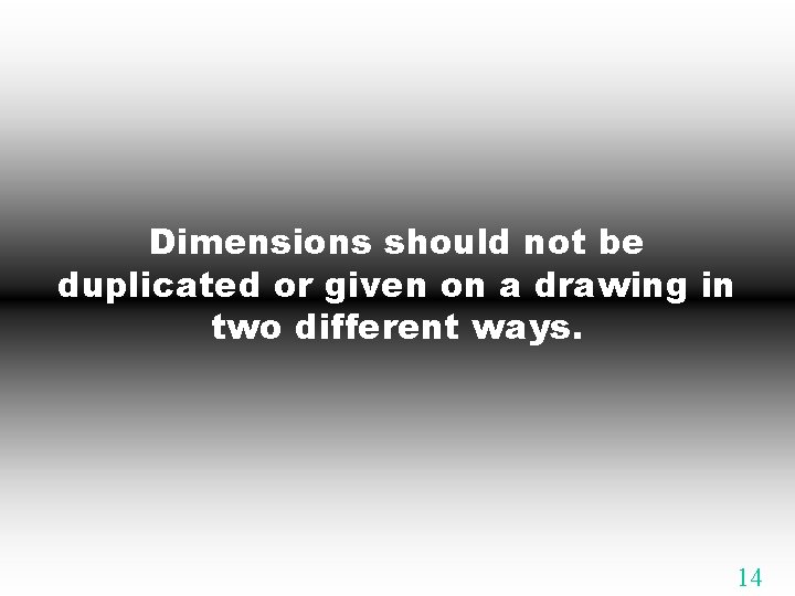 Dimensions should not be duplicated or given on a drawing in two different ways.