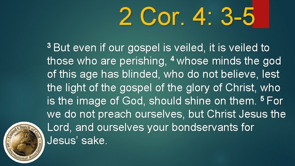 2 Cor. 4: 3 -5 3 But even if our gospel is veiled, it