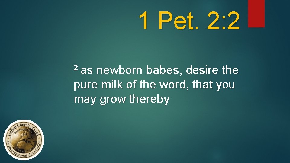 1 Pet. 2: 2 2 as newborn babes, desire the pure milk of the