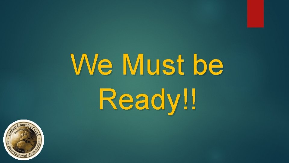 We Must be Ready!! 