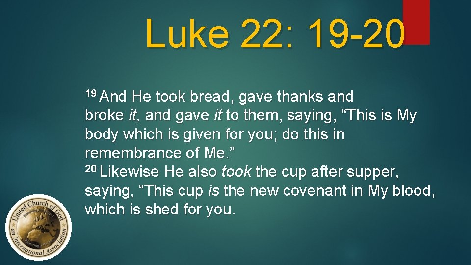 Luke 22: 19 -20 19 And He took bread, gave thanks and broke it,