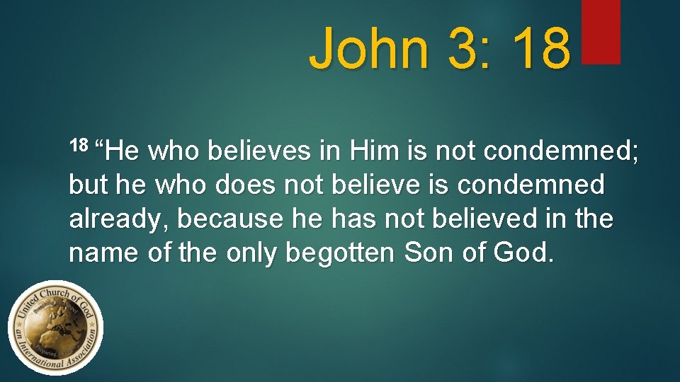 John 3: 18 18 “He who believes in Him is not condemned; but he
