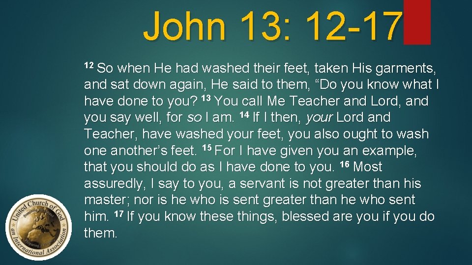 John 13: 12 -17 12 So when He had washed their feet, taken His