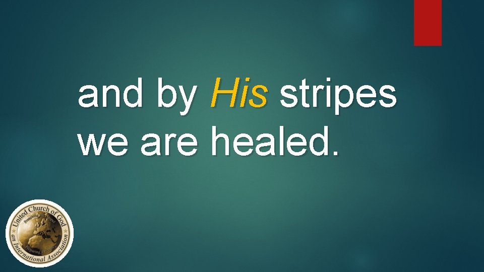 and by His stripes we are healed. 