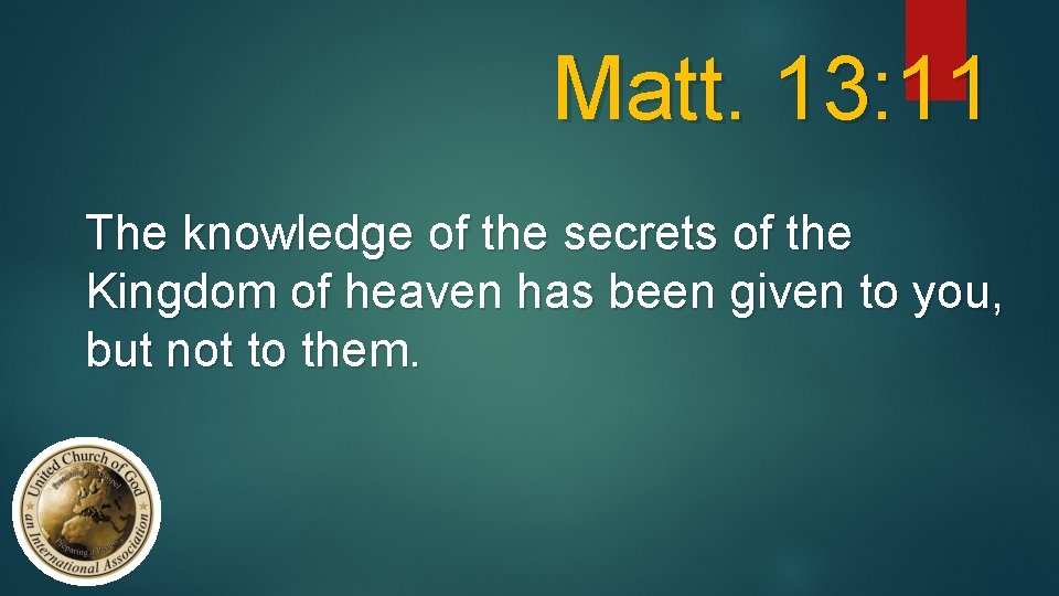 Matt. 13: 11 The knowledge of the secrets of the Kingdom of heaven has
