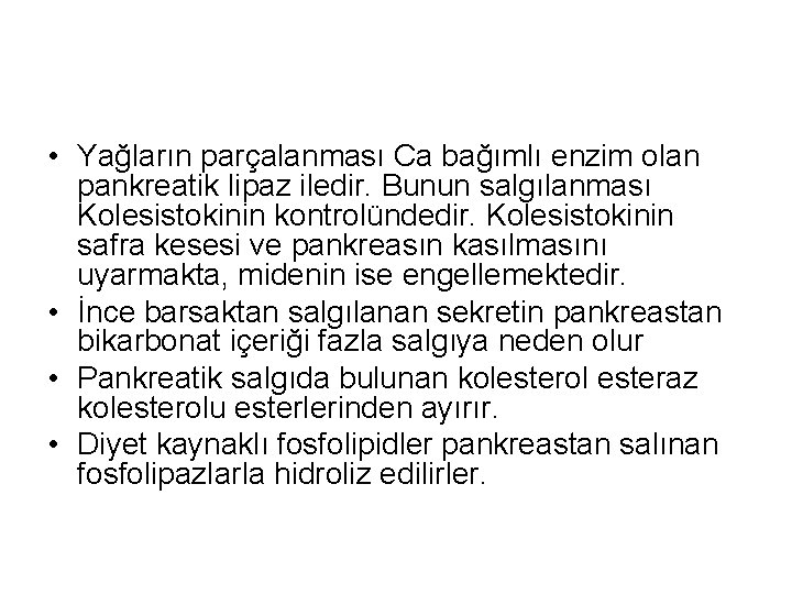  • Yağların parçalanması Ca bağımlı enzim olan pankreatik lipaz iledir. Bunun salgılanması Kolesistokinin