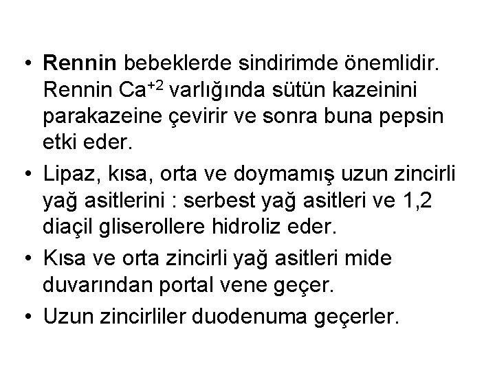  • Rennin bebeklerde sindirimde önemlidir. Rennin Ca+2 varlığında sütün kazeinini parakazeine çevirir ve