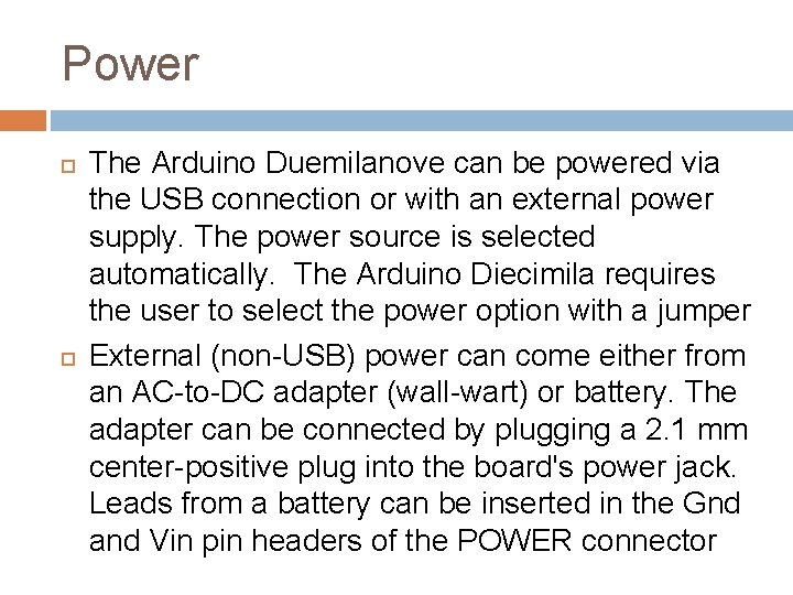 Power The Arduino Duemilanove can be powered via the USB connection or with an