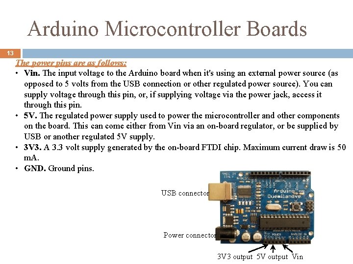 Arduino Microcontroller Boards 13 The power pins are as follows: • Vin. The input Arduino Microcontroller Boards 13 The power pins are as follows: • Vin. The input