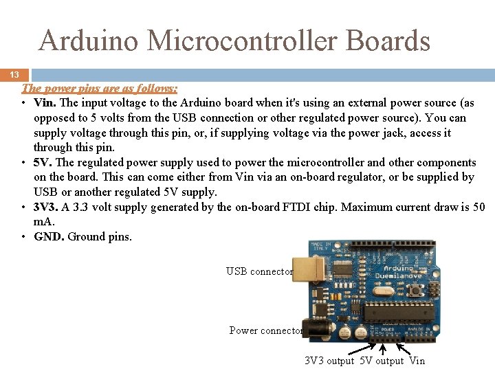 Arduino Microcontroller Boards 13 The power pins are as follows: • Vin. The input