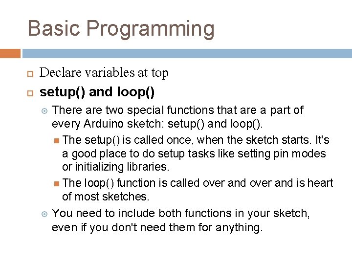 Basic Programming Declare variables at top setup() and loop() There are two special functions