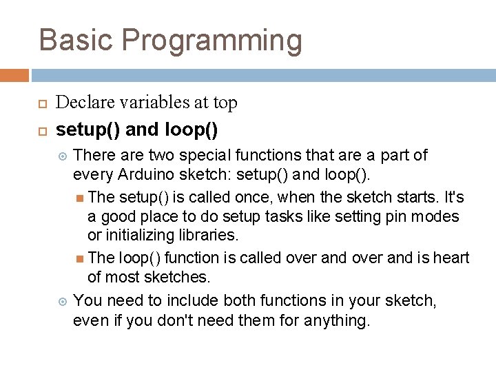 Basic Programming Declare variables at top setup() and loop() There are two special functions Basic Programming Declare variables at top setup() and loop() There are two special functions