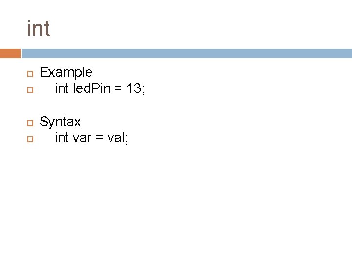 int Example int led. Pin = 13; Syntax int var = val; 