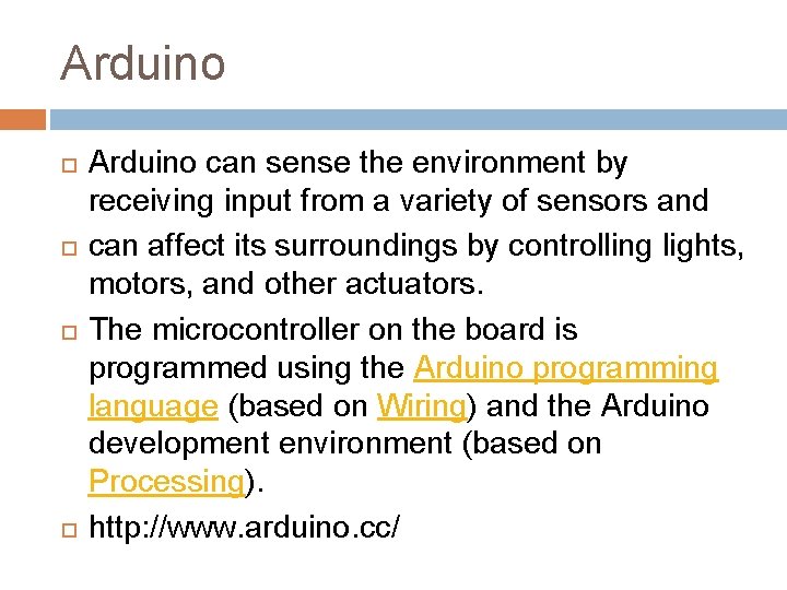 Arduino Arduino can sense the environment by receiving input from a variety of sensors Arduino Arduino can sense the environment by receiving input from a variety of sensors