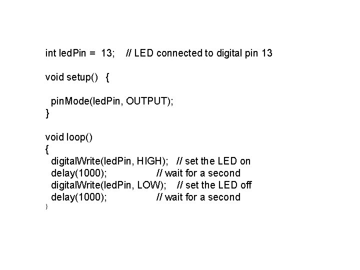int led. Pin = 13; // LED connected to digital pin 13 void setup()