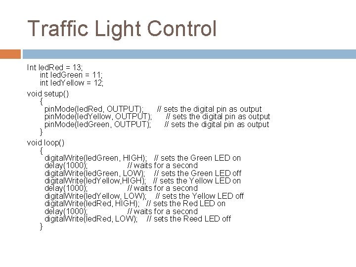 Traffic Light Control Int led. Red = 13; int led. Green = 11; int