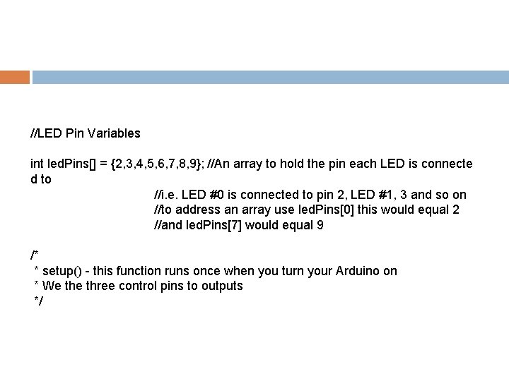 //LED Pin Variables int led. Pins[] = {2, 3, 4, 5, 6, 7, 8,