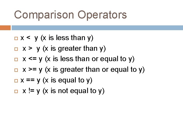 Comparison Operators x < y (x is less than y) x > y (x