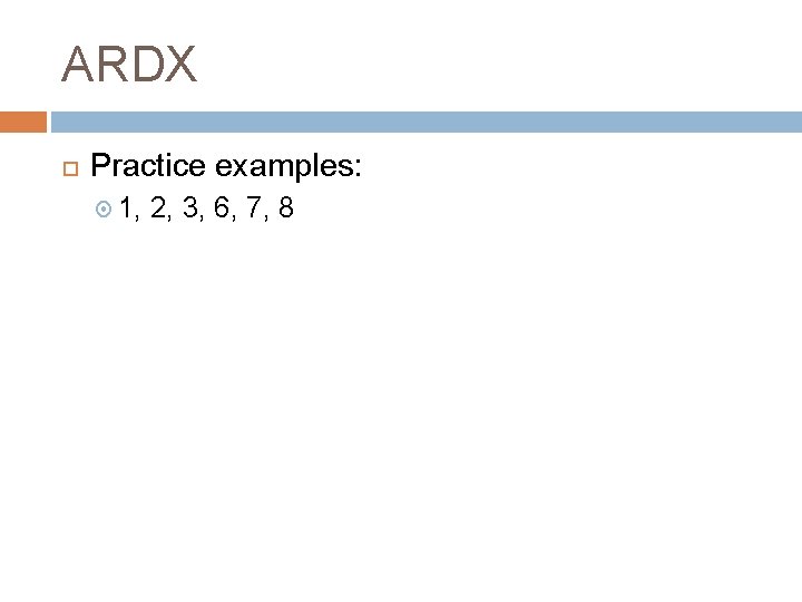 ARDX Practice examples: 1, 2, 3, 6, 7, 8 