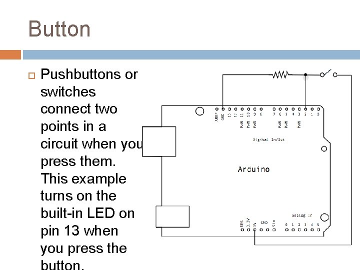 Button Pushbuttons or switches connect two points in a circuit when you press them.