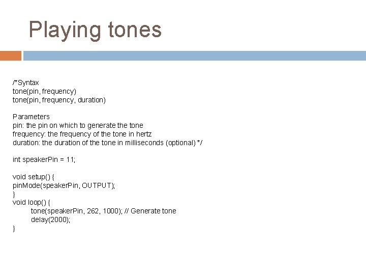 Playing tones /*Syntax tone(pin, frequency) tone(pin, frequency, duration) Parameters pin: the pin on which