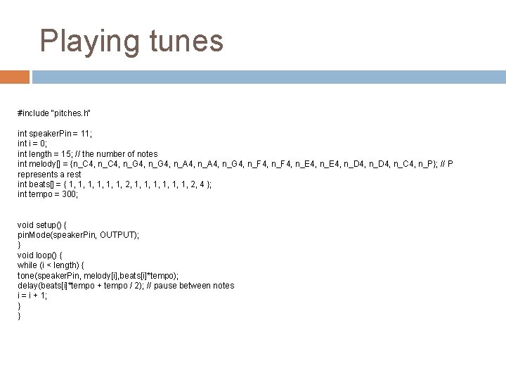 Playing tunes #include "pitches. h" int speaker. Pin = 11; int i = 0; Playing tunes #include "pitches. h" int speaker. Pin = 11; int i = 0;