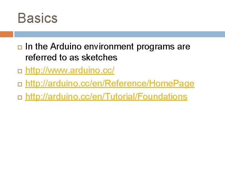 Basics In the Arduino environment programs are referred to as sketches http: //www. arduino.