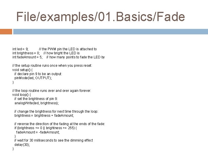 File/examples/01. Basics/Fade int led = 9; // the PWM pin the LED is attached