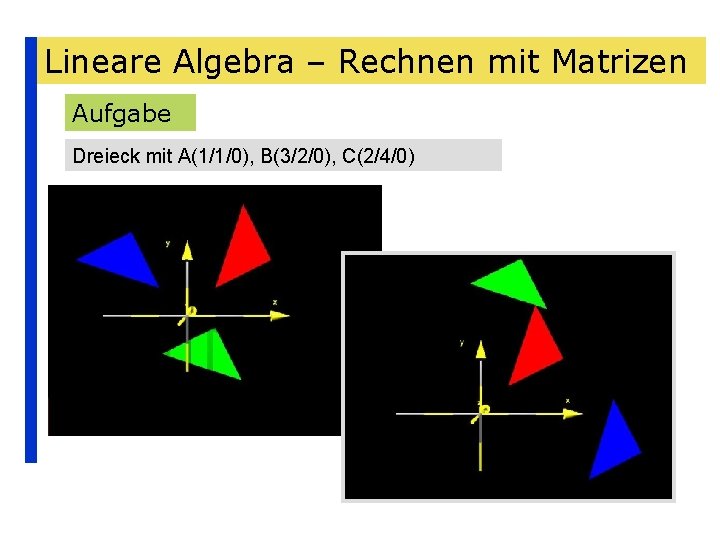 Lineare Algebra – Rechnen mit Matrizen Aufgabe Dreieck mit A(1/1/0), B(3/2/0), C(2/4/0) 