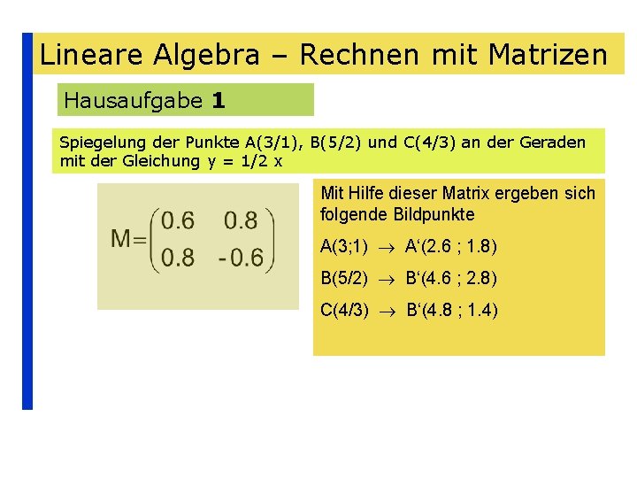 Lineare Algebra – Rechnen mit Matrizen Hausaufgabe 1 Spiegelung der Punkte A(3/1), B(5/2) und