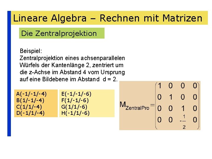 Lineare Algebra – Rechnen mit Matrizen Die Zentralprojektion Beispiel: Zentralprojektion eines achsenparallelen Würfels der