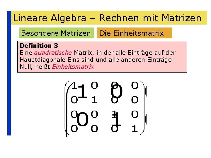Lineare Algebra – Rechnen mit Matrizen Besondere Matrizen Die Einheitsmatrix Definition 3 Eine quadratische