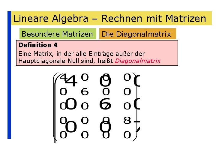 Lineare Algebra – Rechnen mit Matrizen Besondere Matrizen Die Diagonalmatrix Definition 4 Eine Matrix,