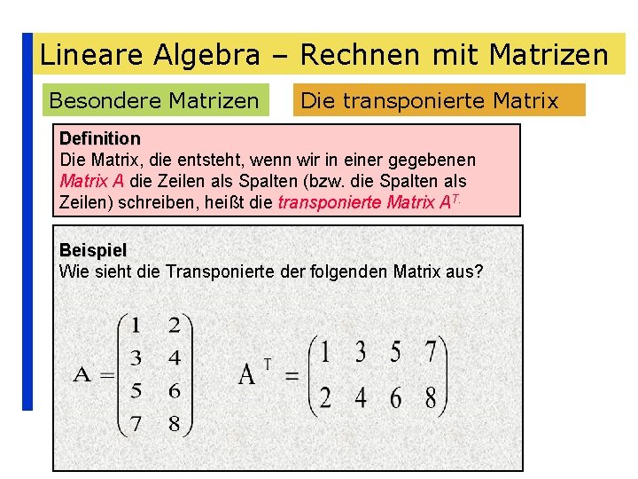 Lineare Algebra – Rechnen mit Matrizen Besondere Matrizen Die transponierte Matrix Definition Die Matrix,