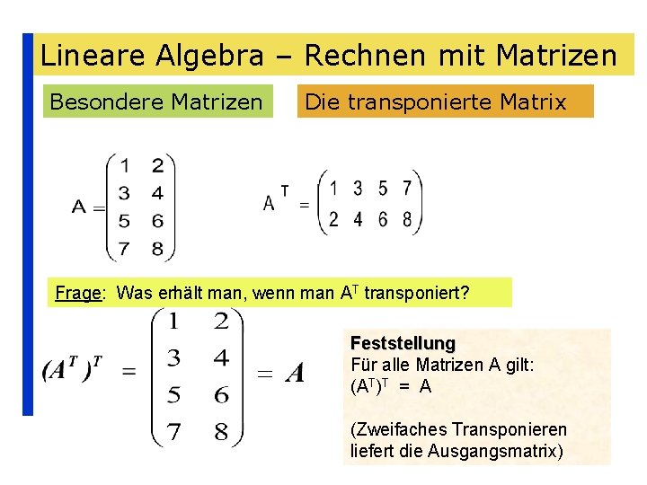 Lineare Algebra – Rechnen mit Matrizen Besondere Matrizen Die transponierte Matrix Frage: Was erhält