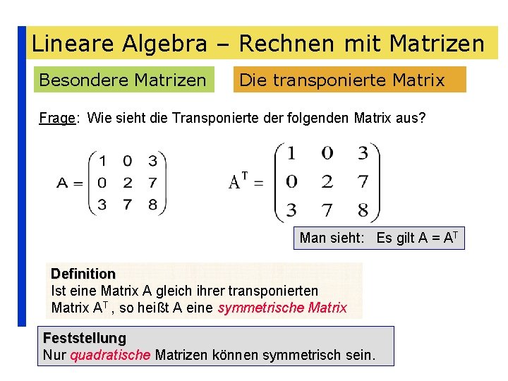 Lineare Algebra – Rechnen mit Matrizen Besondere Matrizen Die transponierte Matrix Frage: Wie sieht