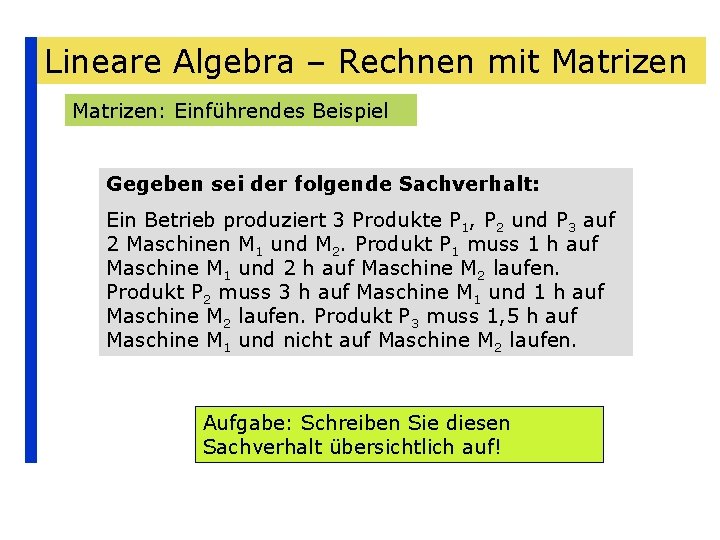 Lineare Algebra – Rechnen mit Matrizen: Einführendes Beispiel Gegeben sei der folgende Sachverhalt: Ein