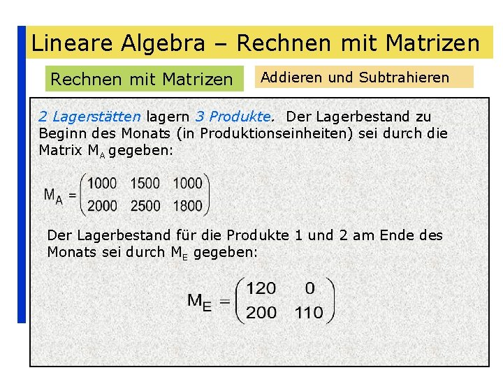 Lineare Algebra – Rechnen mit Matrizen Addieren und Subtrahieren 2 Lagerstätten lagern 3 Produkte.