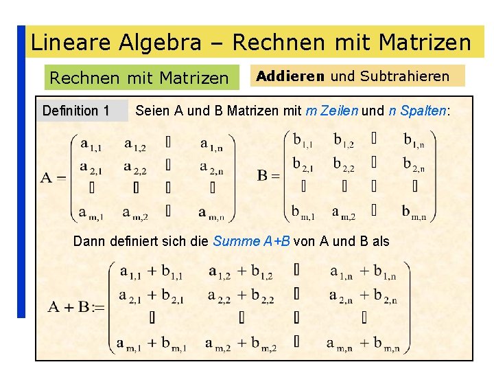 Lineare Algebra – Rechnen mit Matrizen Definition 1 Addieren und Subtrahieren Seien A und