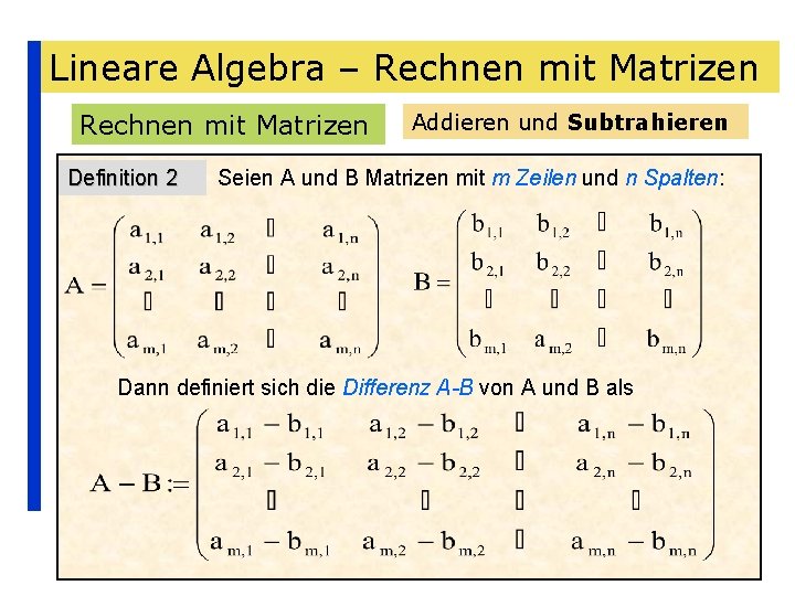 Lineare Algebra – Rechnen mit Matrizen Definition 2 Addieren und Subtrahieren Seien A und