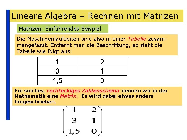 Lineare Algebra – Rechnen mit Matrizen: Einführendes Beispiel Die Maschinenlaufzeiten sind also in einer