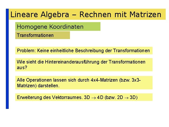 Lineare Algebra – Rechnen mit Matrizen Homogene Koordinaten Transformationen Problem: Keine einheitliche Beschreibung der