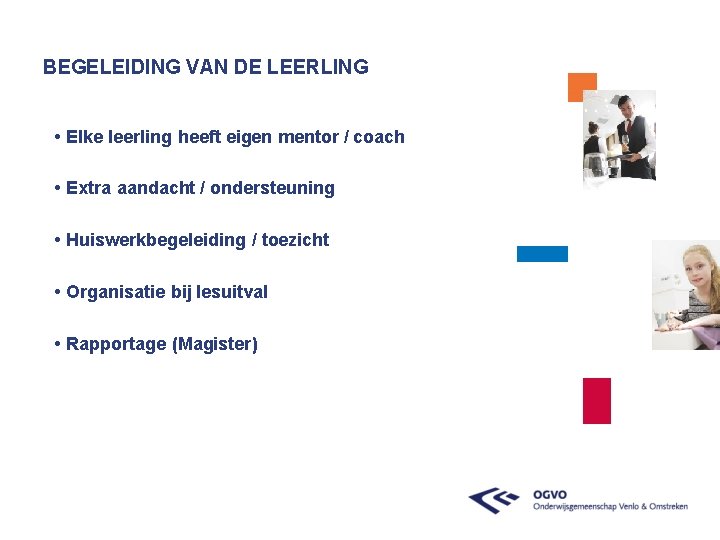 BEGELEIDING VAN DE LEERLING • Elke leerling heeft eigen mentor / coach • Extra