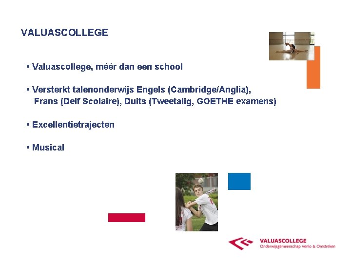 VALUASCOLLEGE • Valuascollege, méér dan een school • Versterkt talenonderwijs Engels (Cambridge/Anglia), Frans (Delf