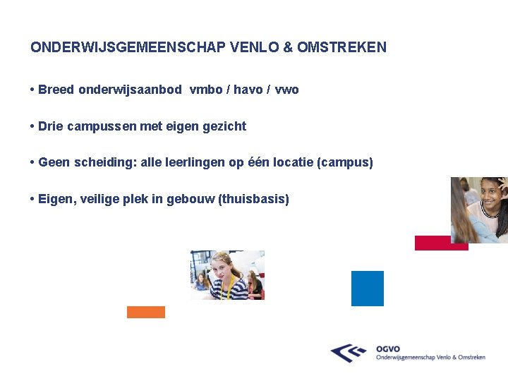 ONDERWIJSGEMEENSCHAP VENLO & OMSTREKEN • Breed onderwijsaanbod vmbo / havo / vwo • Drie