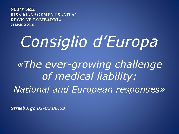 NETWORK RISK MANAGEMENT SANITA’ REGIONE LOMBARDIA 24 MARZO 2016 Consiglio d’Europa «The ever-growing challenge