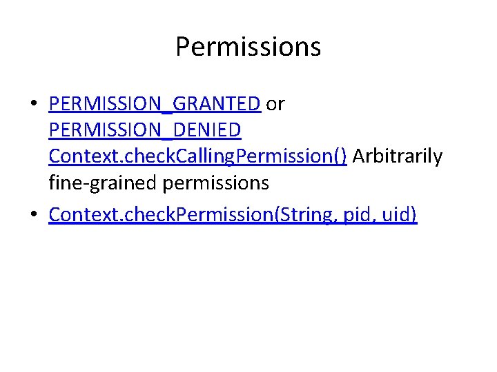 Permissions • PERMISSION_GRANTED or PERMISSION_DENIED Context. check. Calling. Permission() Arbitrarily fine-grained permissions • Context. Permissions • PERMISSION_GRANTED or PERMISSION_DENIED Context. check. Calling. Permission() Arbitrarily fine-grained permissions • Context.
