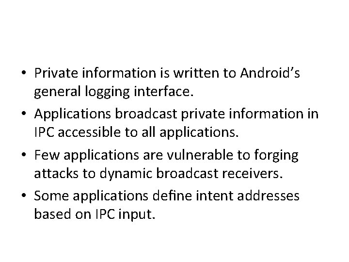 • Private information is written to Android’s general logging interface. • Applications broadcast • Private information is written to Android’s general logging interface. • Applications broadcast